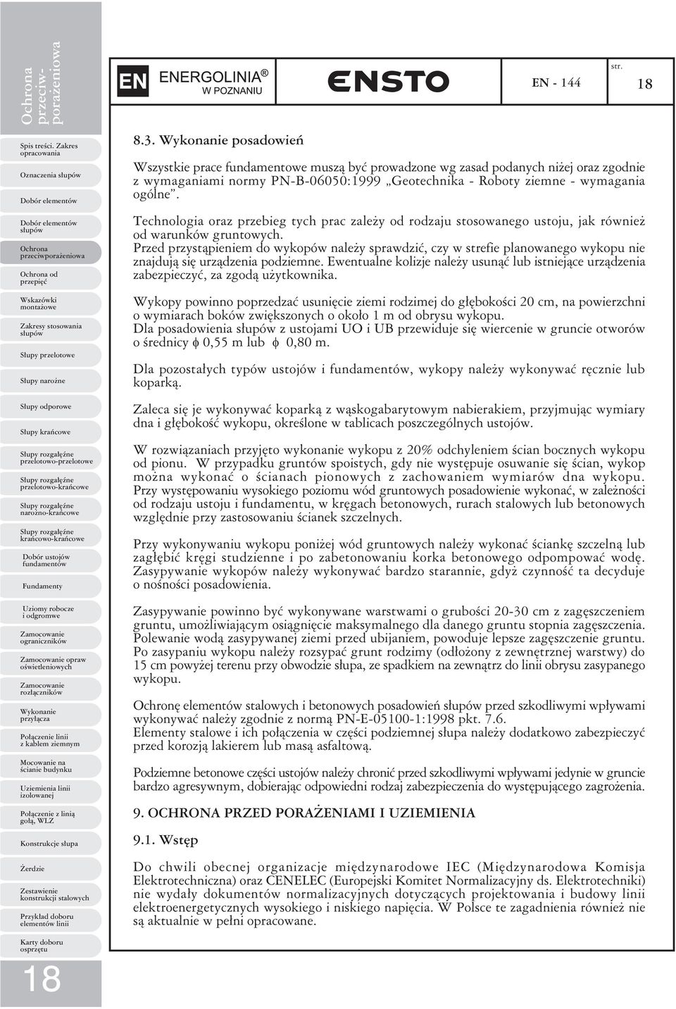Technologia oraz przebieg tych prac zależy od rodzaju stosowanego ustoju, jak również od warunków gruntowych.