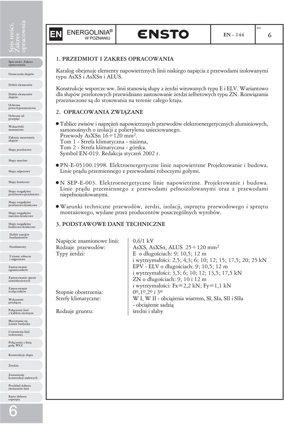 linii stanowią słupy z żerdzi wirowanych typu E i ELV. Wariantowo dla przelotowych przewidziano zastosowanie żerdzi żelbetowych typu ŻN.