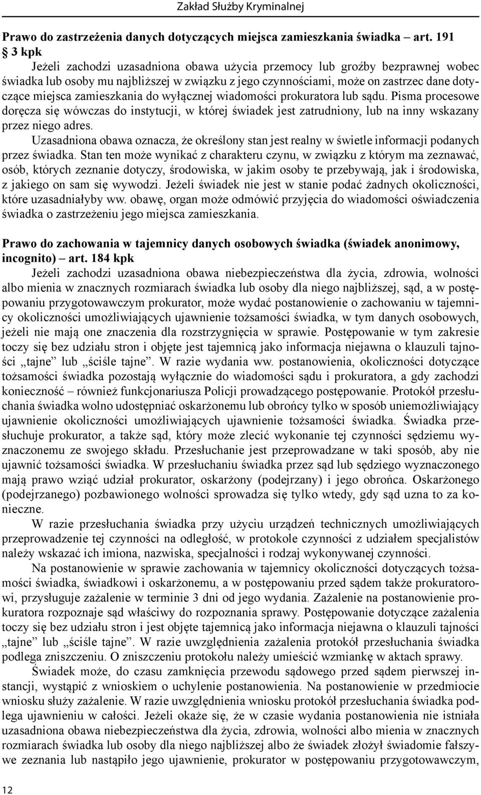 zamieszkania do wyłącznej wiadomości prokuratora lub sądu. Pisma procesowe doręcza się wówczas do instytucji, w której świadek jest zatrudniony, lub na inny wskazany przez niego adres.