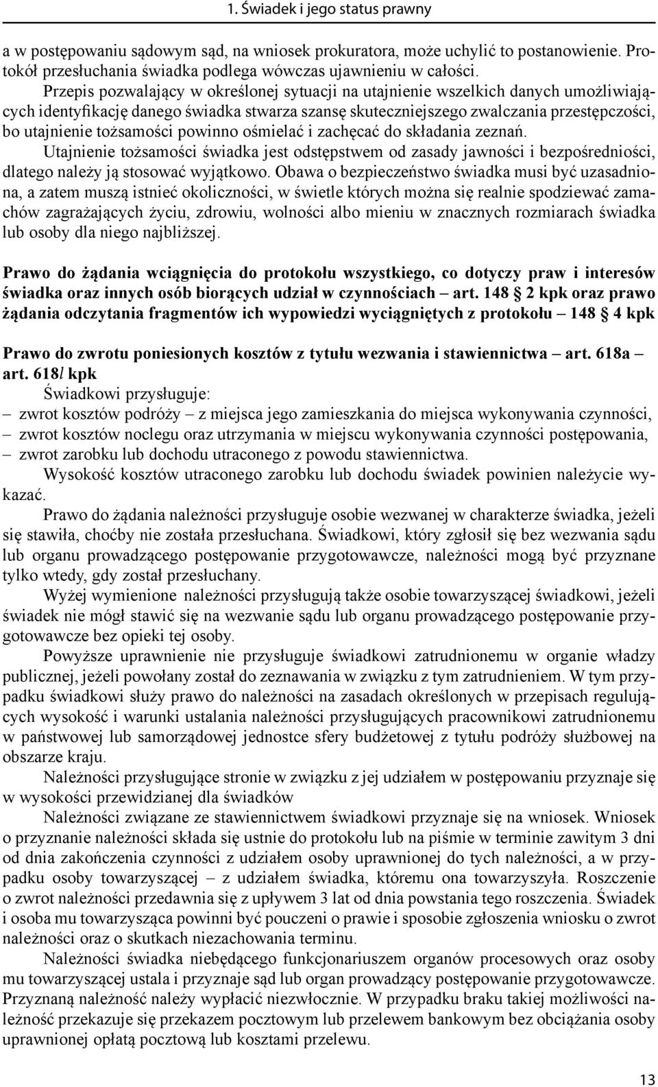 tożsamości powinno ośmielać i zachęcać do składania zeznań. Utajnienie tożsamości świadka jest odstępstwem od zasady jawności i bezpośredniości, dlatego należy ją stosować wyjątkowo.