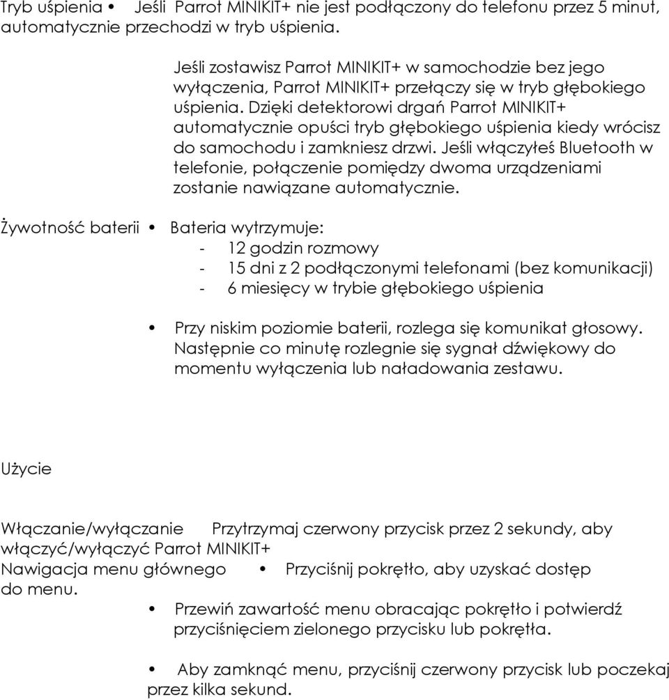 Dzięki detektorowi drgań Parrot MINIKIT+ automatycznie opuści tryb głębokiego uśpienia kiedy wrócisz do samochodu i zamkniesz drzwi.