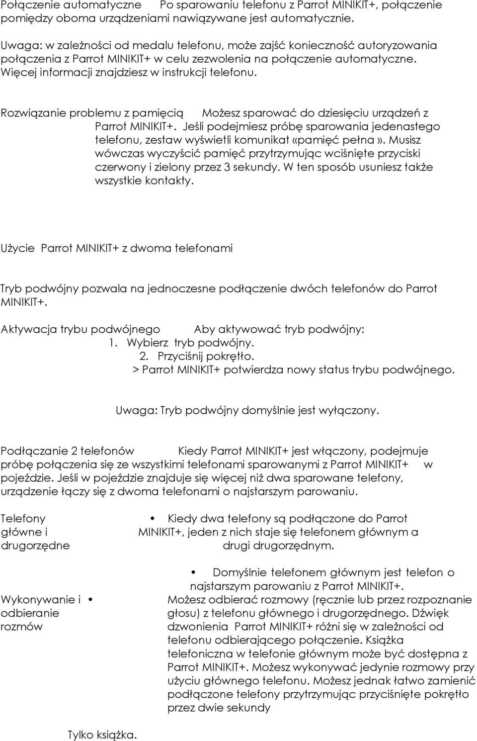 Więcej informacji znajdziesz w instrukcji telefonu. Rozwiązanie problemu z pamięcią Możesz sparować do dziesięciu urządzeń z Parrot MINIKIT+.