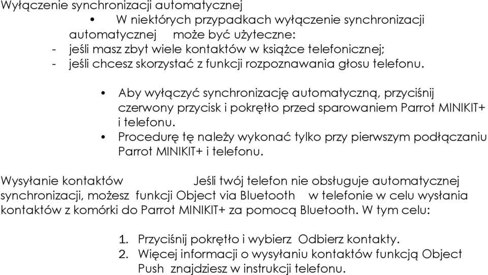 Procedurę tę należy wykonać tylko przy pierwszym podłączaniu Parrot MINIKIT+ i telefonu.