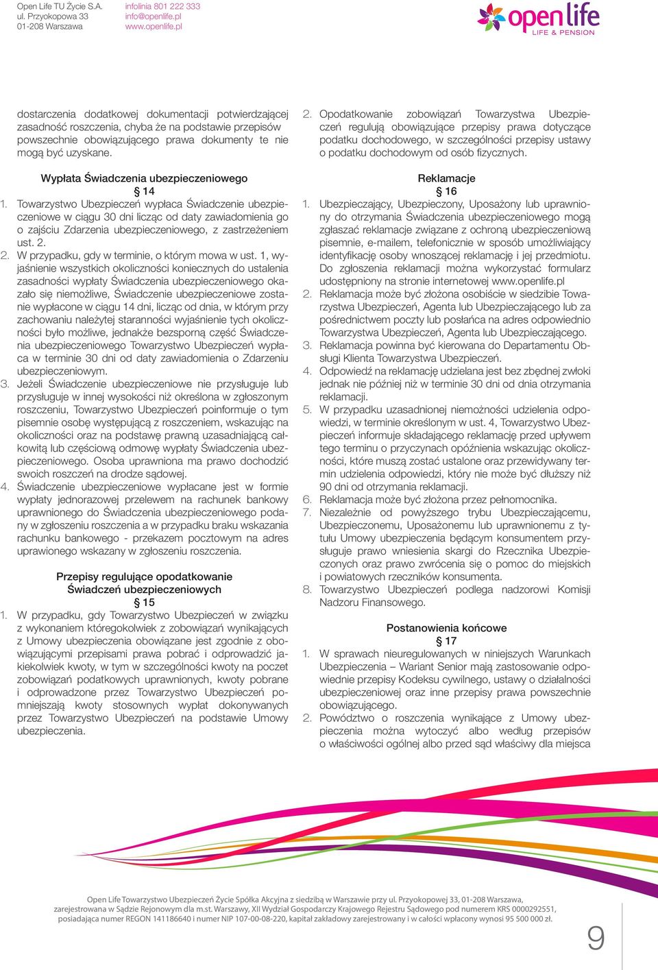 Towarzystwo Ubezpieczeń wypłaca Świadczenie ubezpieczeniowe w ciągu 30 dni licząc od daty zawiadomienia go o zajściu Zdarzenia ubezpieczeniowego, z zastrzeżeniem ust. 2.