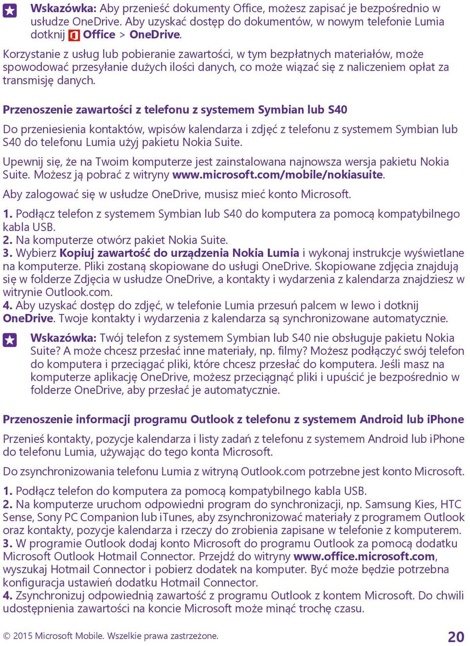 Przenoszenie zawartości z telefonu z systemem Symbian lub S40 Do przeniesienia kontaktów, wpisów kalendarza i zdjęć z telefonu z systemem Symbian lub S40 do telefonu Lumia użyj pakietu Nokia Suite.