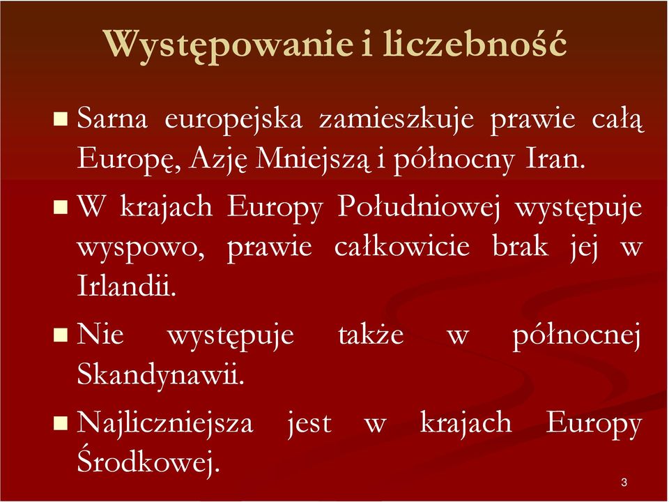 W krajach Europy Południowej występuje wyspowo, prawie całkowicie brak