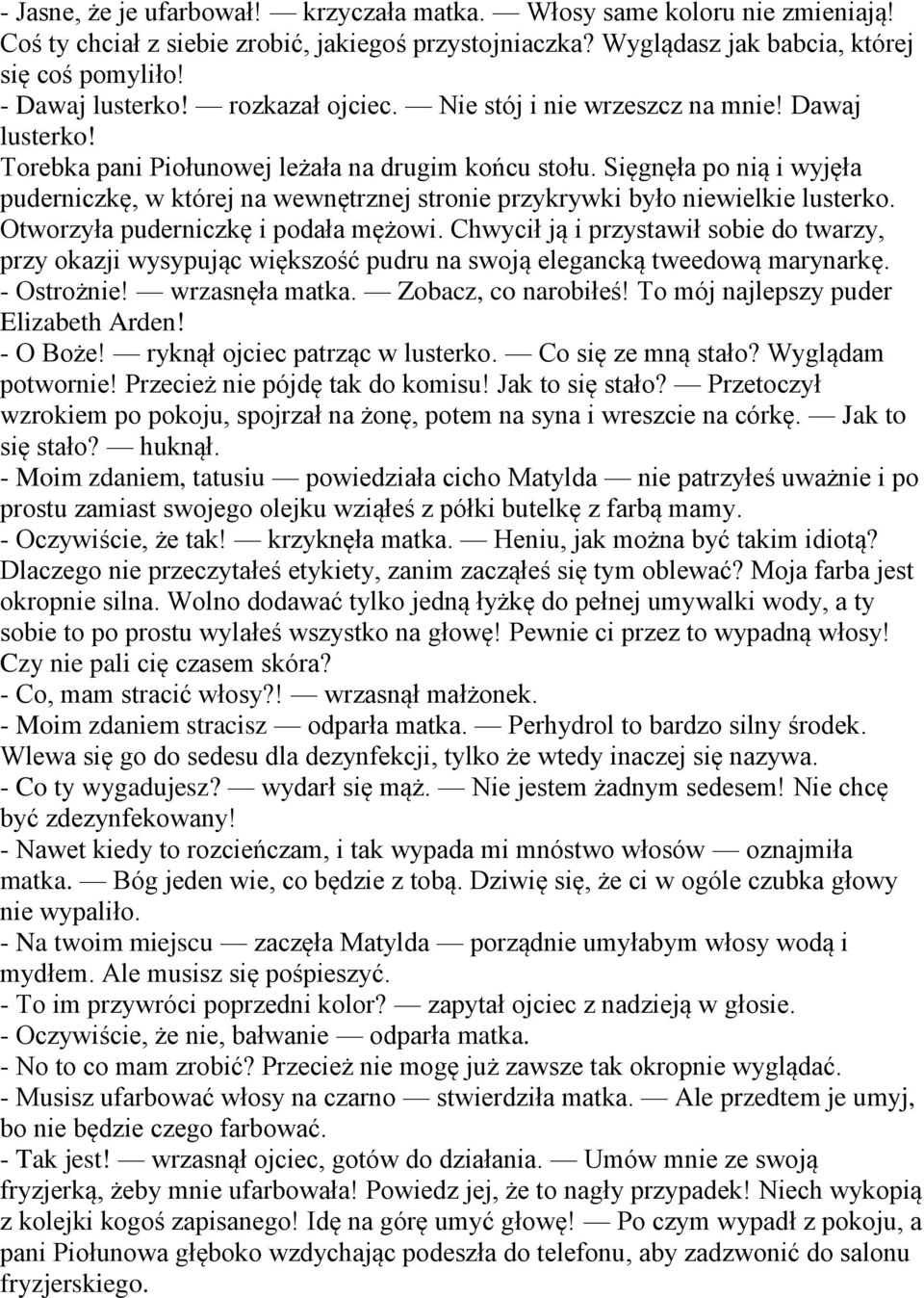 Sięgnęła po nią i wyjęła puderniczkę, w której na wewnętrznej stronie przykrywki było niewielkie lusterko. Otworzyła puderniczkę i podała mężowi.