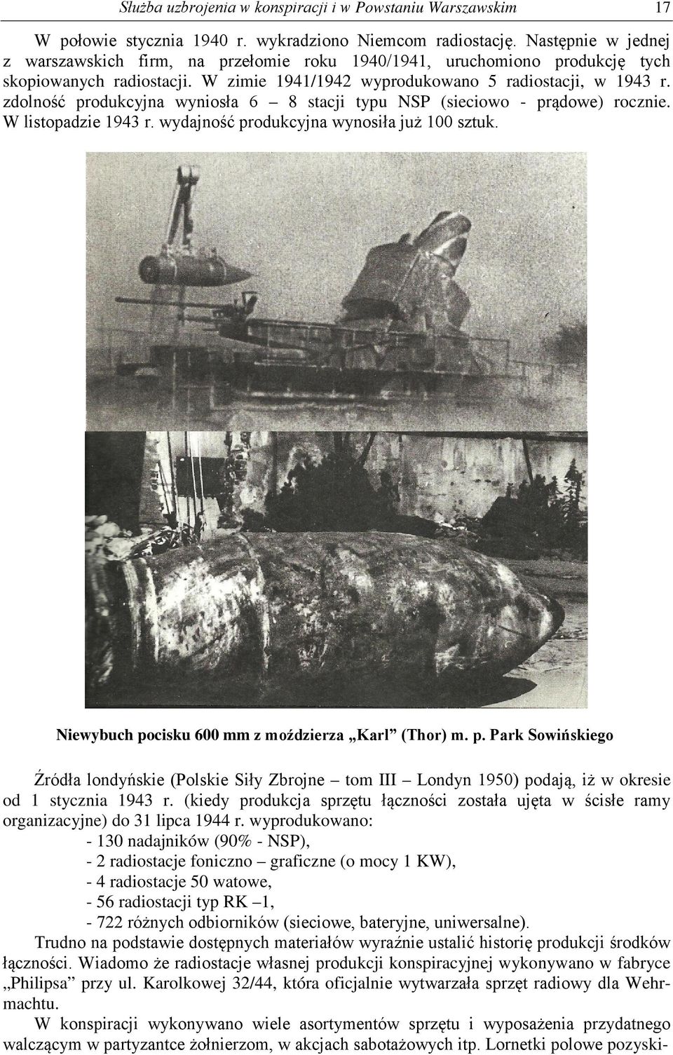 zdolność produkcyjna wyniosła 6 8 stacji typu NSP (sieciowo - prądowe) rocznie. W listopadzie 1943 r. wydajność produkcyjna wynosiła już 100 sztuk. Niewybuch pocisku 600 mm z moździerza Karl (Thor) m.