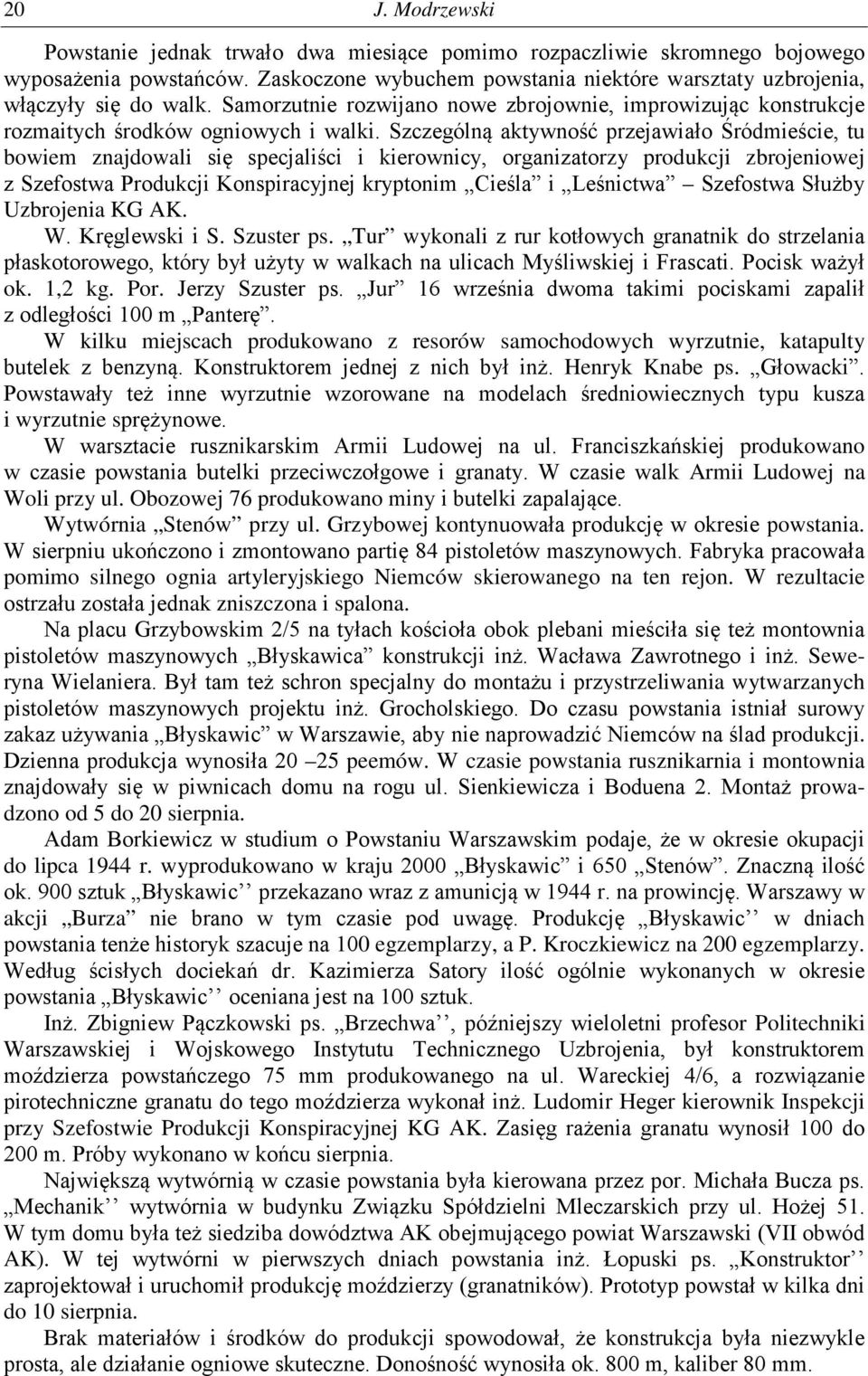 Szczególną aktywność przejawiało Śródmieście, tu bowiem znajdowali się specjaliści i kierownicy, organizatorzy produkcji zbrojeniowej z Szefostwa Produkcji Konspiracyjnej kryptonim Cieśla i Leśnictwa