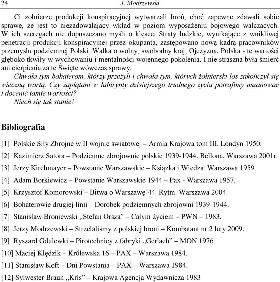 Straty ludzkie, wynikające z wnikliwej penetracji produkcji konspiracyjnej przez okupanta, zastępowano nową kadrą pracowników przemysłu podziemnej Polski.