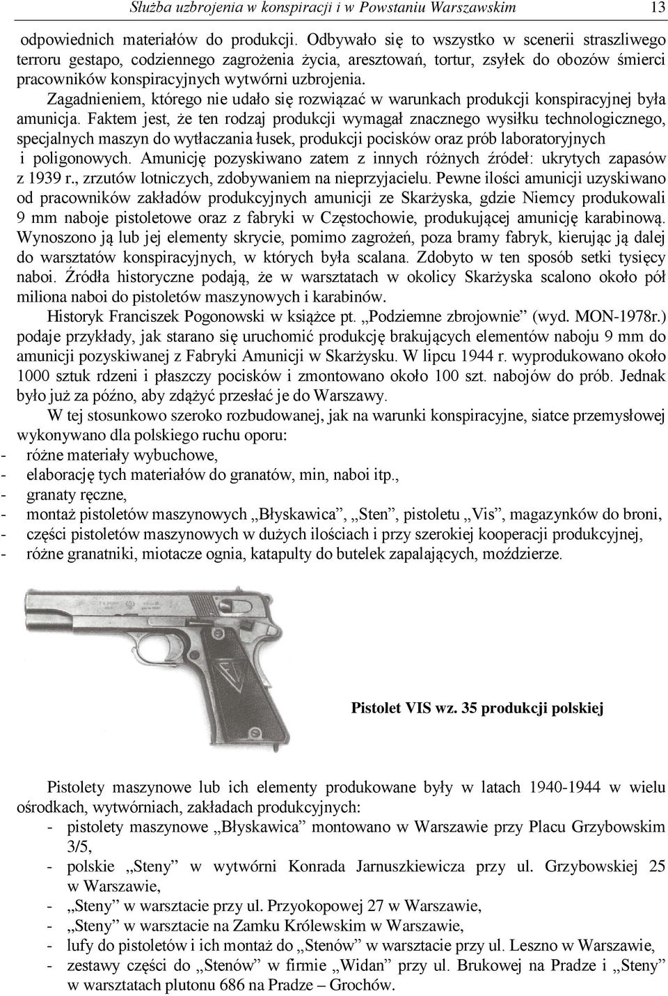 Zagadnieniem, którego nie udało się rozwiązać w warunkach produkcji konspiracyjnej była amunicja.