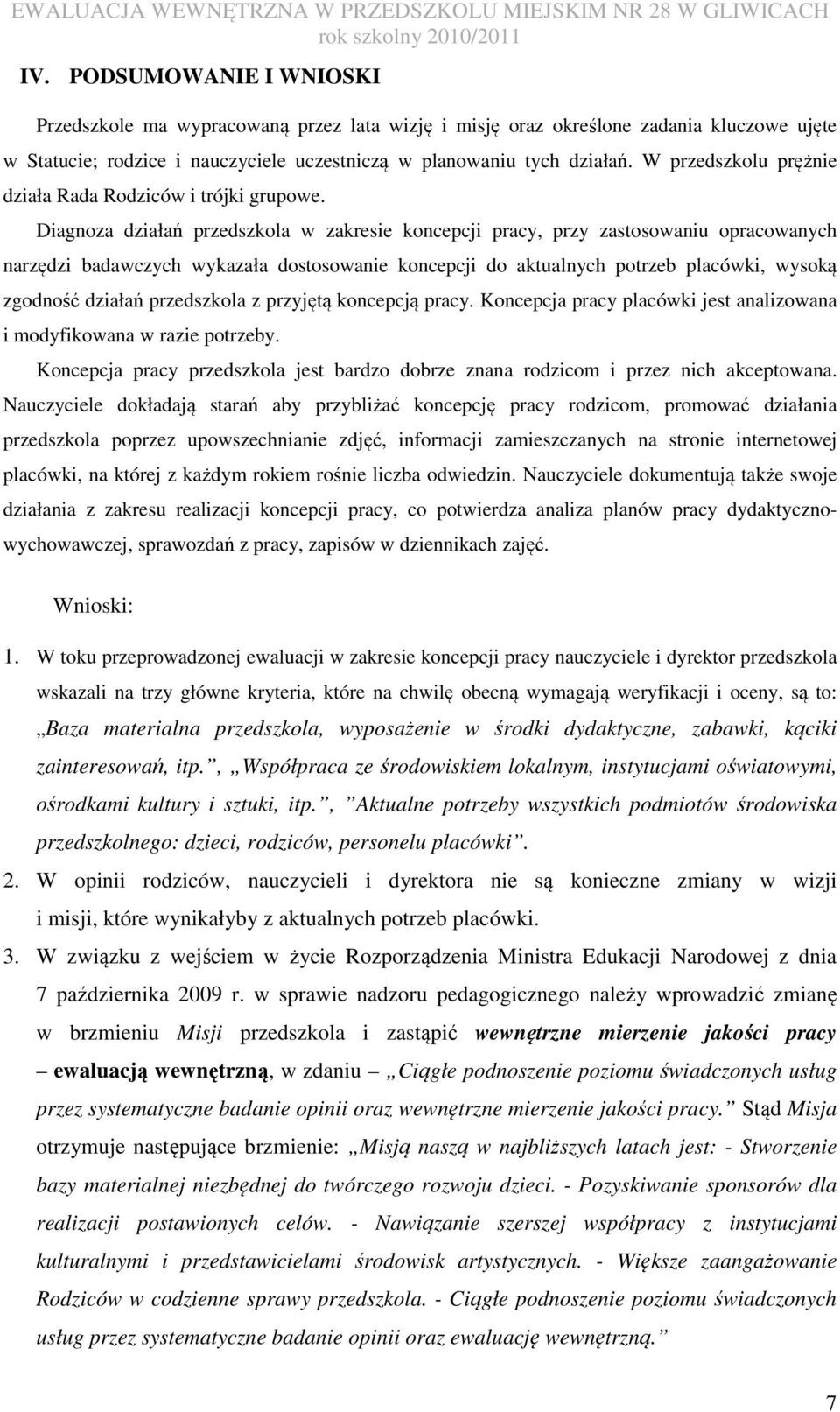 Diagnoza działań przedszkola w zakresie koncepcji pracy, przy zastosowaniu opracowanych narzędzi badawczych wykazała dostosowa koncepcji do aktualnych potrzeb placówki, wysoką zgodność działań