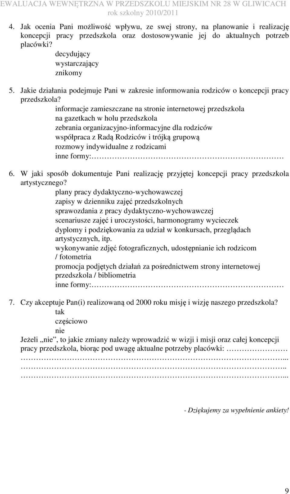informacje zamieszczane na stro internetowej przedszkola na gazetkach w holu przedszkola zebrania organizacyjno-informacyjne dla rodziców współpraca z Radą Rodziców i trójką grupową rozmowy