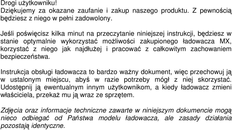 całkowitym zachowaniem bezpieczeństwa. Instrukcja obsługi ładowacza to bardzo ważny dokument, więc przechowuj ją w ustalonym miejscu, abyś w razie potrzeby mógł z niej skorzystać.