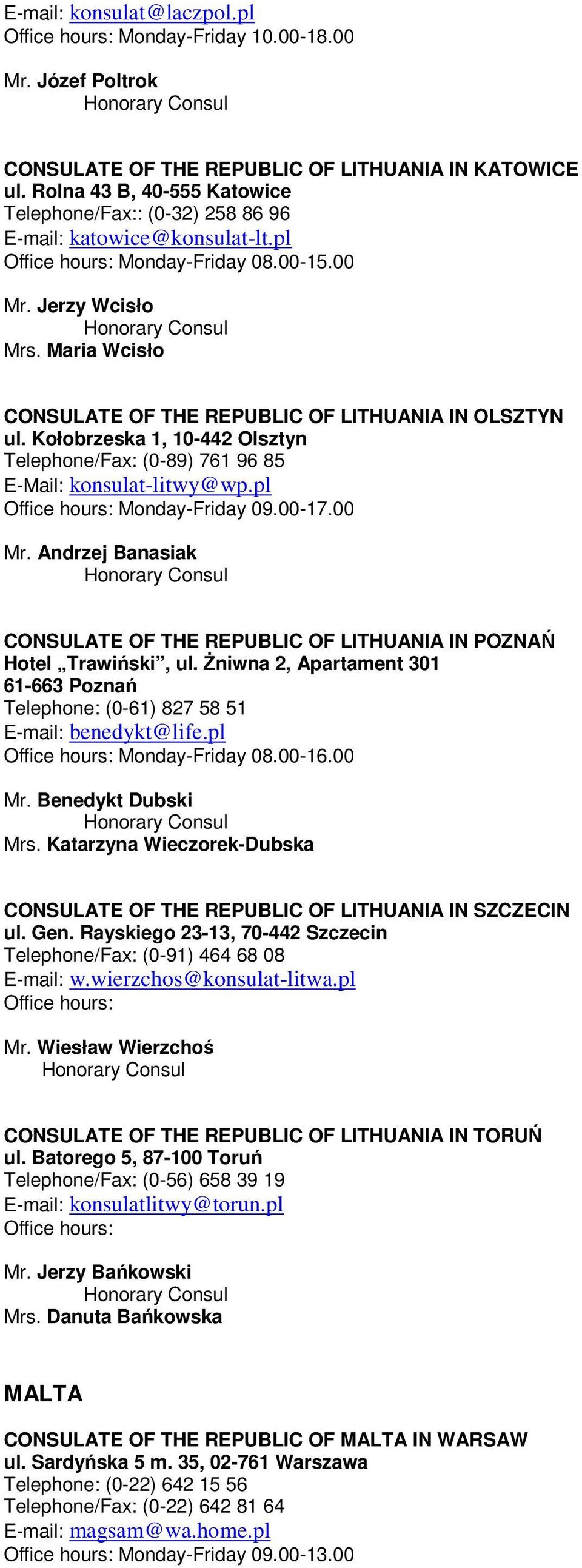 Maria Wcisło CONSULATE OF THE REPUBLIC OF LITHUANIA IN OLSZTYN ul. Kołobrzeska 1, 10-442 Olsztyn Telephone/Fax: (0-89) 761 96 85 E-Mail: konsulat-litwy@wp.pl Office hours: Monday-Friday 09.00-17.