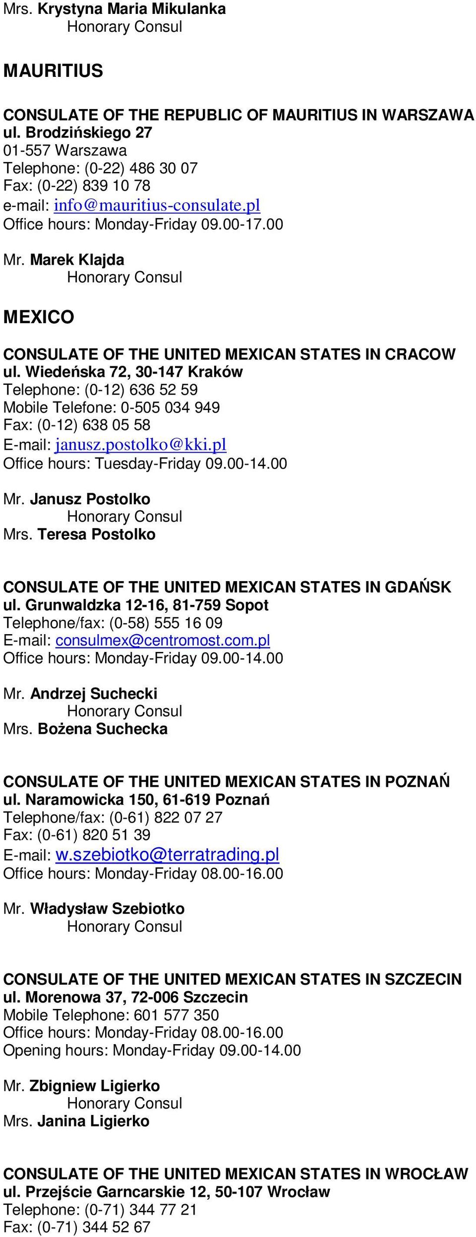 Marek Klajda MEXICO CONSULATE OF THE UNITED MEXICAN STATES IN CRACOW ul. Wiedeńska 72, 30-147 Kraków Telephone: (0-12) 636 52 59 Mobile Telefone: 0-505 034 949 Fax: (0-12) 638 05 58 E-mail: janusz.