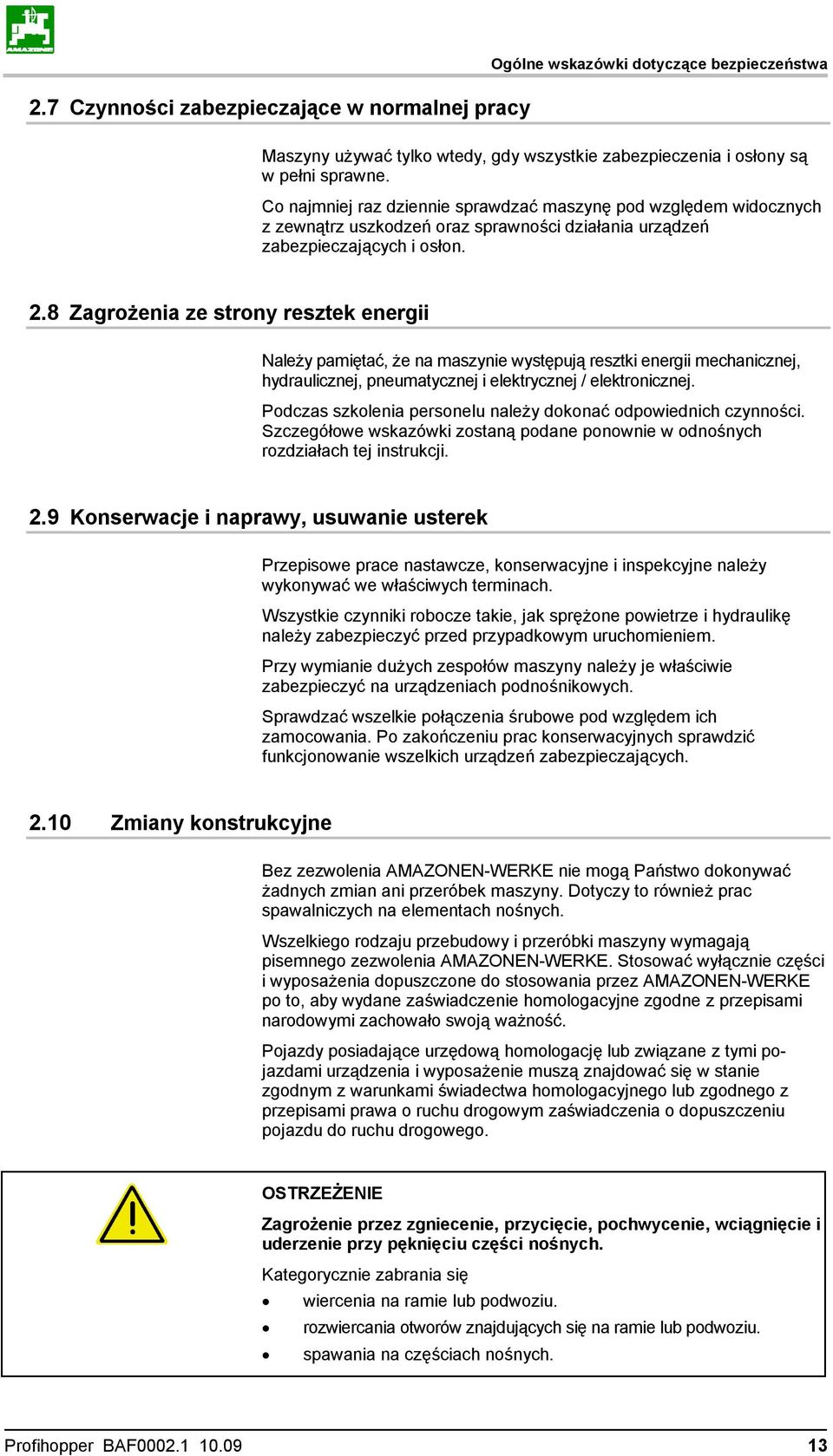 8 Zagrożenia ze strony resztek energii Należy pamiętać, że na maszynie występują resztki energii mechanicznej, hydraulicznej, pneumatycznej i elektrycznej / elektronicznej.