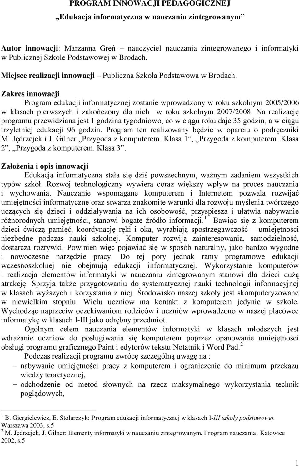 Zakres innowacji Program edukacji informatycznej zostanie wprowadzony w roku szkolnym 2005/2006 w klasach pierwszych i zakończony dla nich w roku szkolnym 2007/2008.