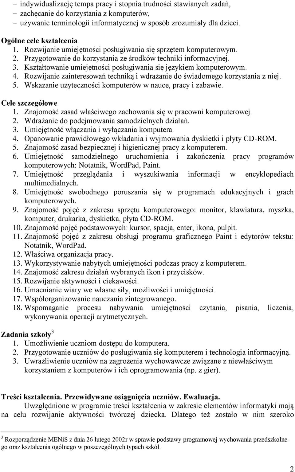 Kształtowanie umiejętności posługiwania się językiem komputerowym. 4. Rozwijanie zainteresowań techniką i wdrażanie do świadomego korzystania z niej. 5.
