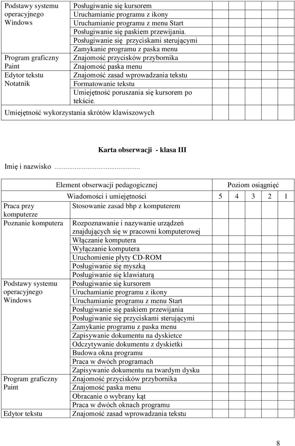 Posługiwanie się przyciskami sterującymi Zamykanie programu z paska menu Znajomość przycisków przybornika Znajomość paska menu Znajomość zasad wprowadzania tekstu Formatowanie tekstu Umiejętność