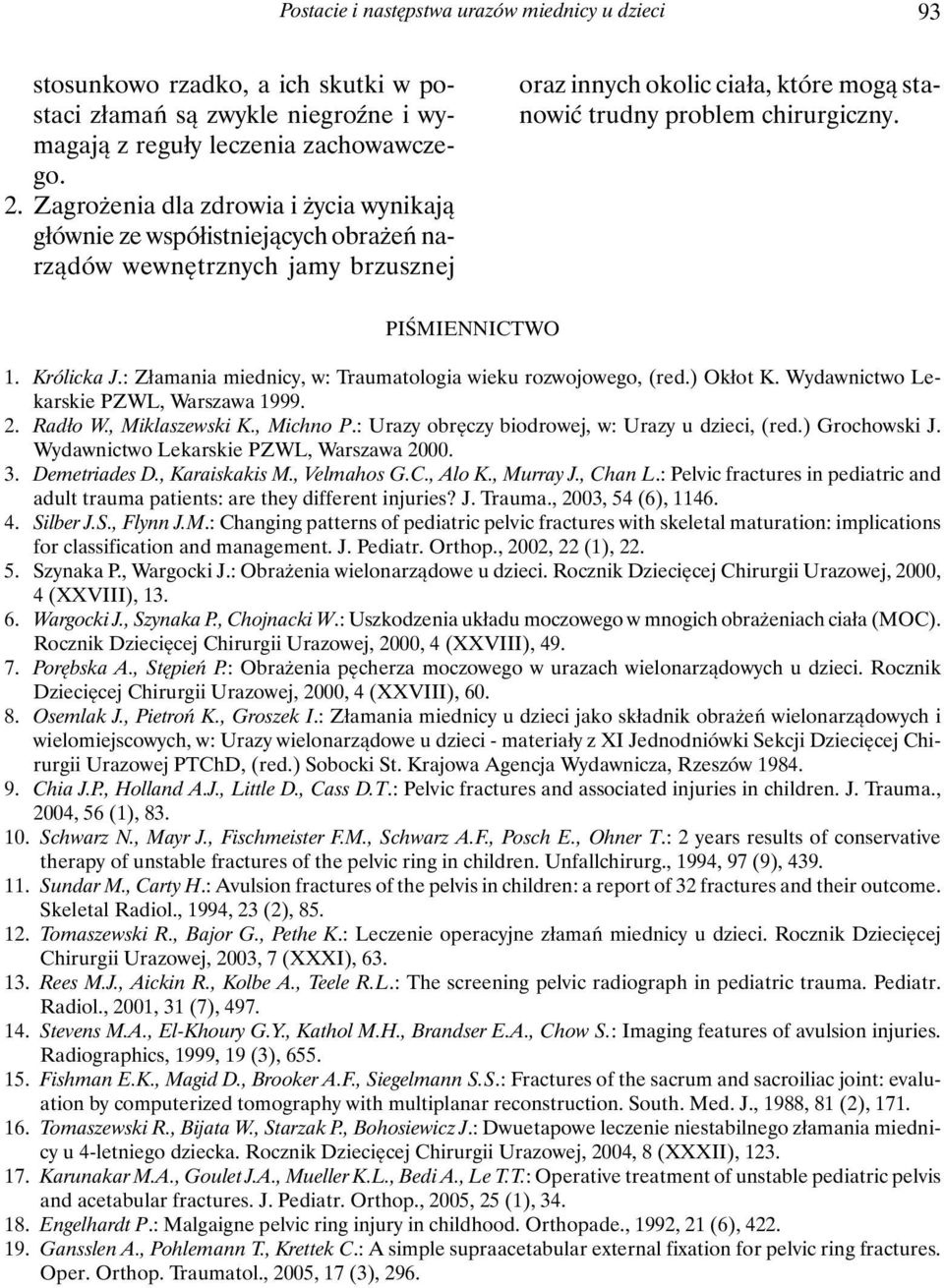 PIŚMIENNICTWO 1. Królicka J.: Złamania miednicy, w: Traumatologia wieku rozwojowego, (red.) Okłot K. Wydawnictwo Lekarskie PZWL, Warszawa 1999. 2. Radło W., Miklaszewski K., Michno P.