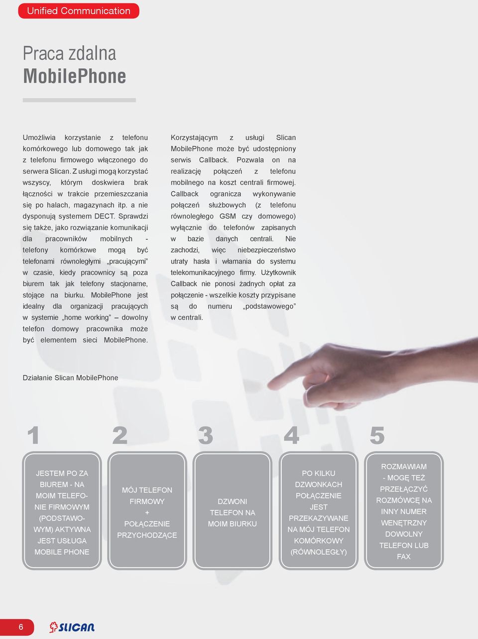 Sprawdzi się także, jako rozwiązanie komunikacji dla pracowników mobilnych - telefony komórkowe mogą być telefonami równoległymi pracującymi w czasie, kiedy pracownicy są poza biurem tak jak telefony