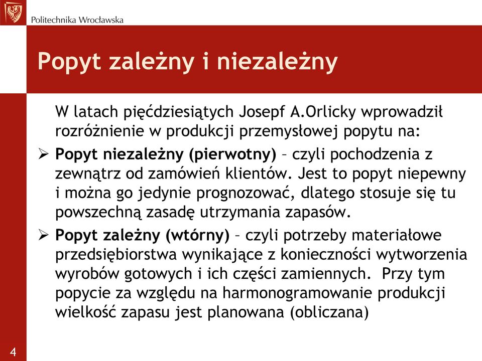 klientów. Jest to popyt niepewny i można go jedynie prognozować, dlatego stosuje się tu powszechną zasadę utrzymania zapasów.