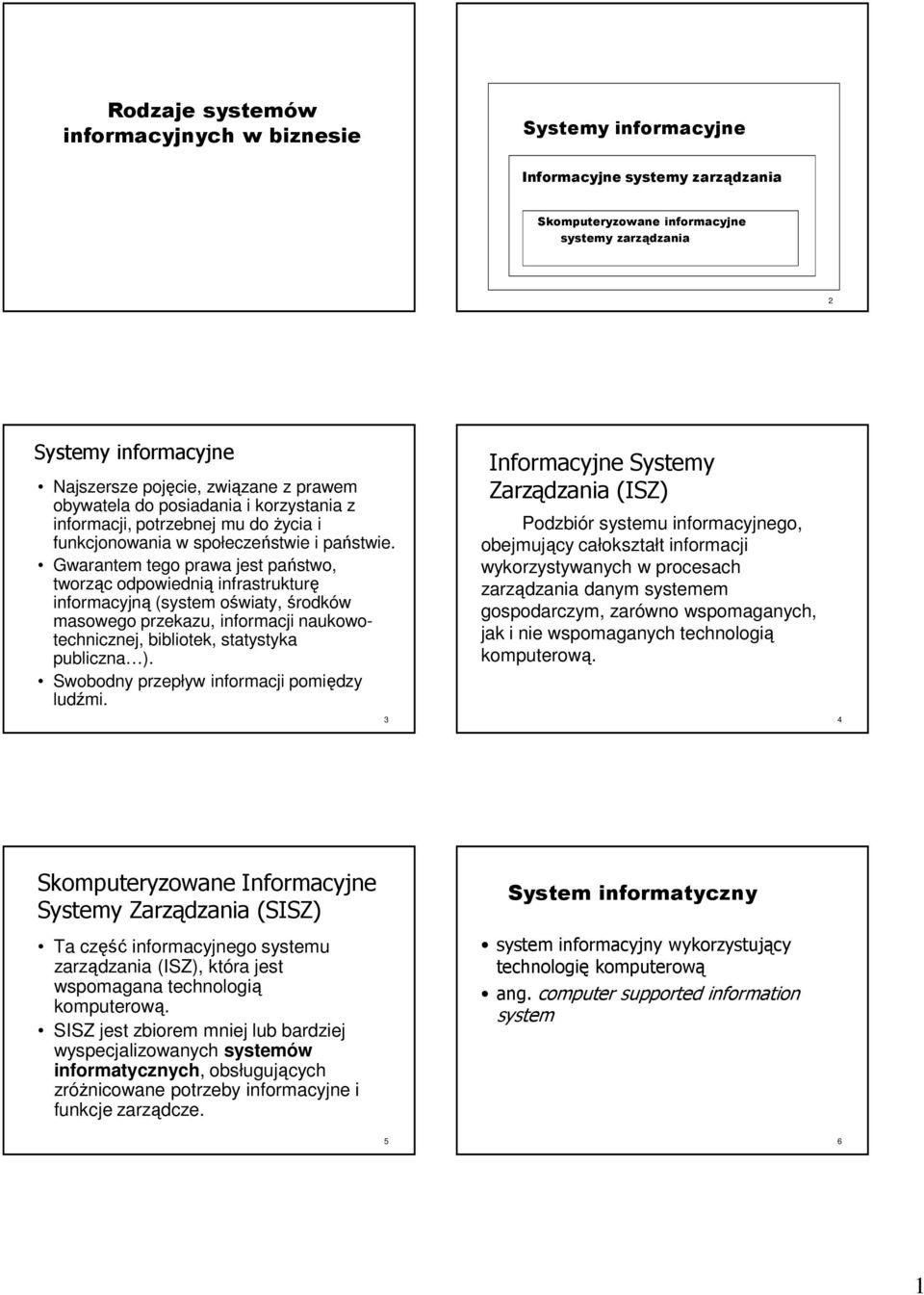 Gwarantem tego prawa jest państwo, tworząc odpowiednią infrastrukturę informacyjną (system oświaty, środków masowego przekazu, informacji naukowotechnicznej, bibliotek, statystyka publiczna ).