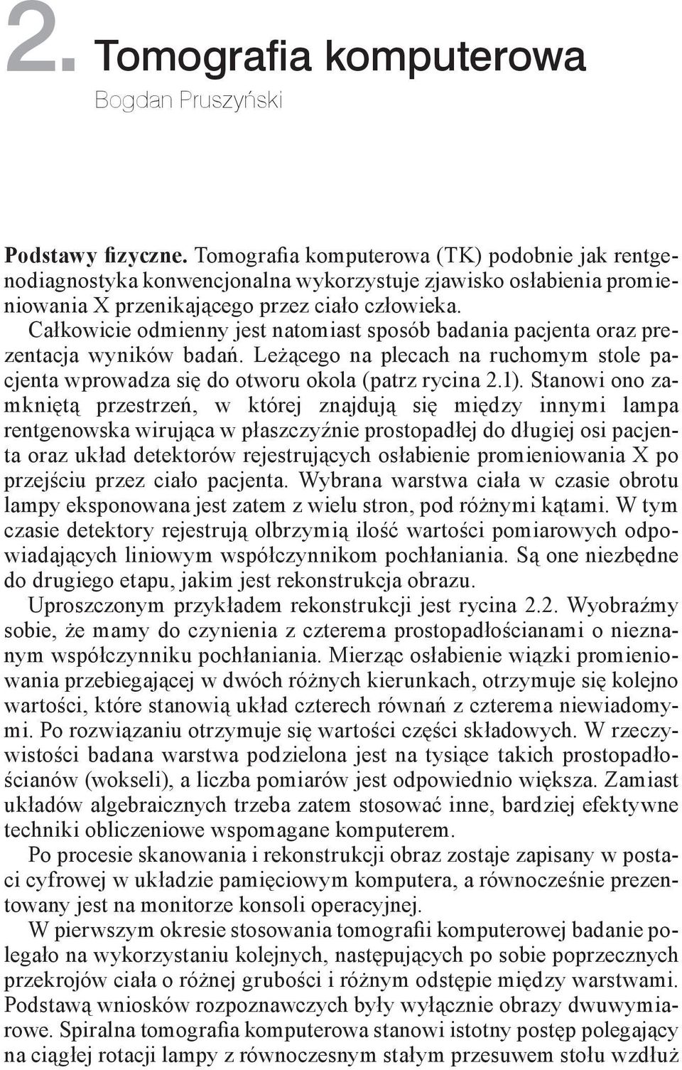 Całkowicie odmienny jest natomiast sposób badania pacjenta oraz prezentacja wyników badań. Leżącego na plecach na ruchomym stole pacjenta wprowadza się do otworu okola (patrz rycina 2.1).