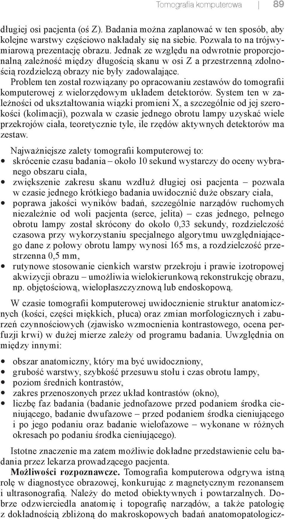 Problem ten został rozwiązany po opracowaniu zestawów do tomografii komputerowej z wielorzędowym układem detektorów.