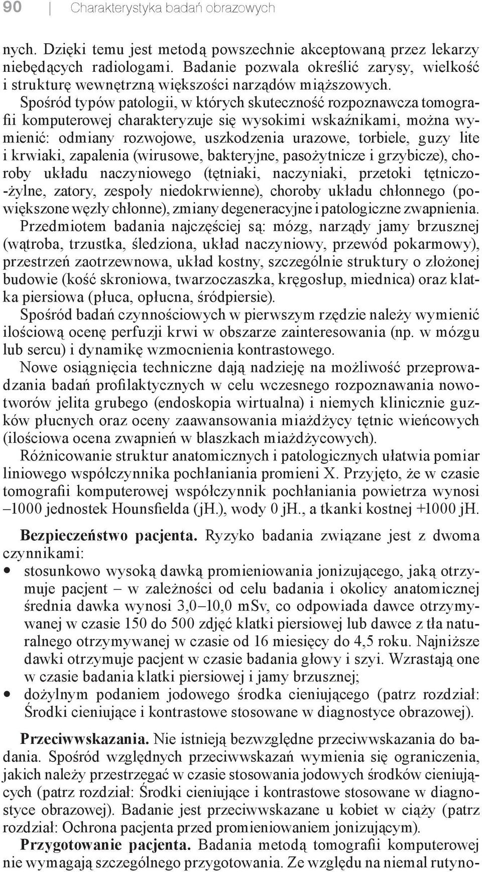 Spośród typów patologii, w których skuteczność rozpoznawcza tomografii komputerowej charakteryzuje się wysokimi wskaźnikami, można wymienić: odmiany rozwojowe, uszkodzenia urazowe, torbiele, guzy