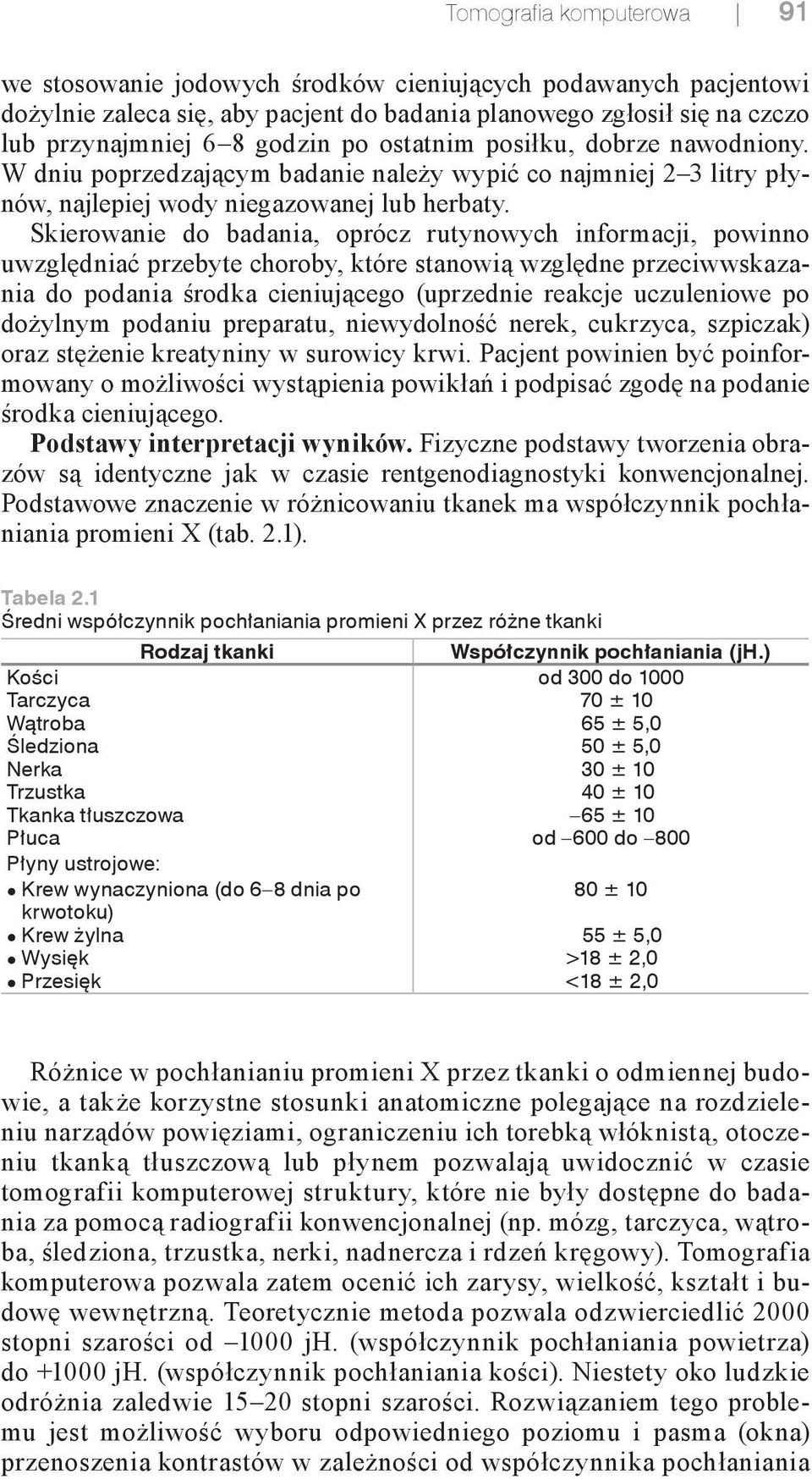 Skierowanie do badania, oprócz rutynowych informacji, powinno uwzględniać przebyte choroby, które stanowią względne przeciwwskazania do podania środka cieniującego (uprzednie reakcje uczuleniowe po