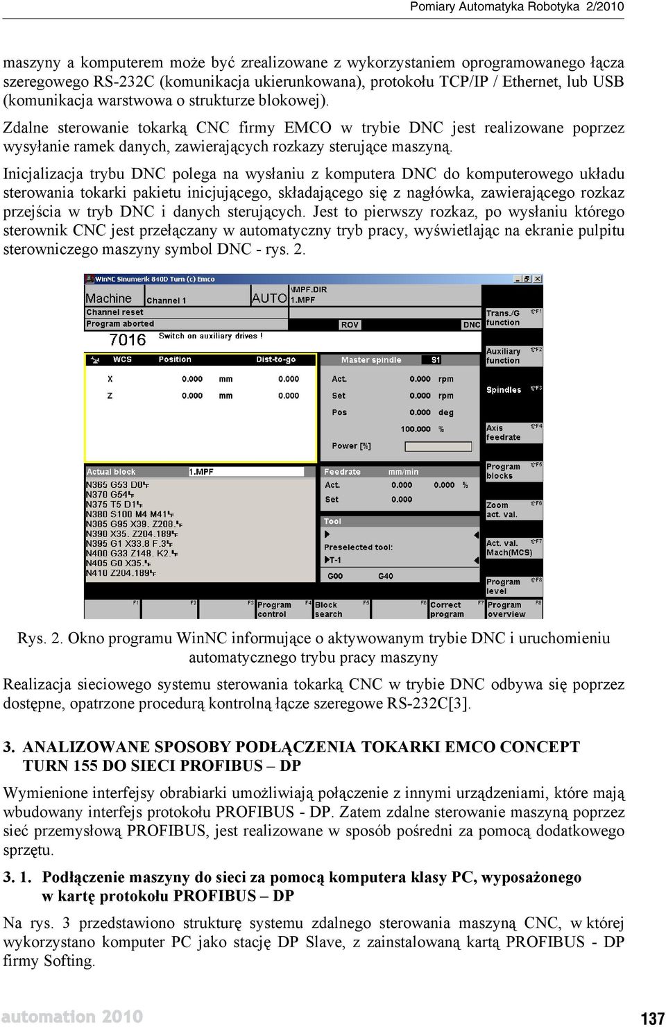 Inicjalizacja trybu DNC polega na wys aniu z komputera DNC do komputerowego uk adu sterowania tokarki pakietu inicjuj cego, sk adaj cego si z nag ówka, zawieraj cego rozkaz przej cia w tryb DNC i