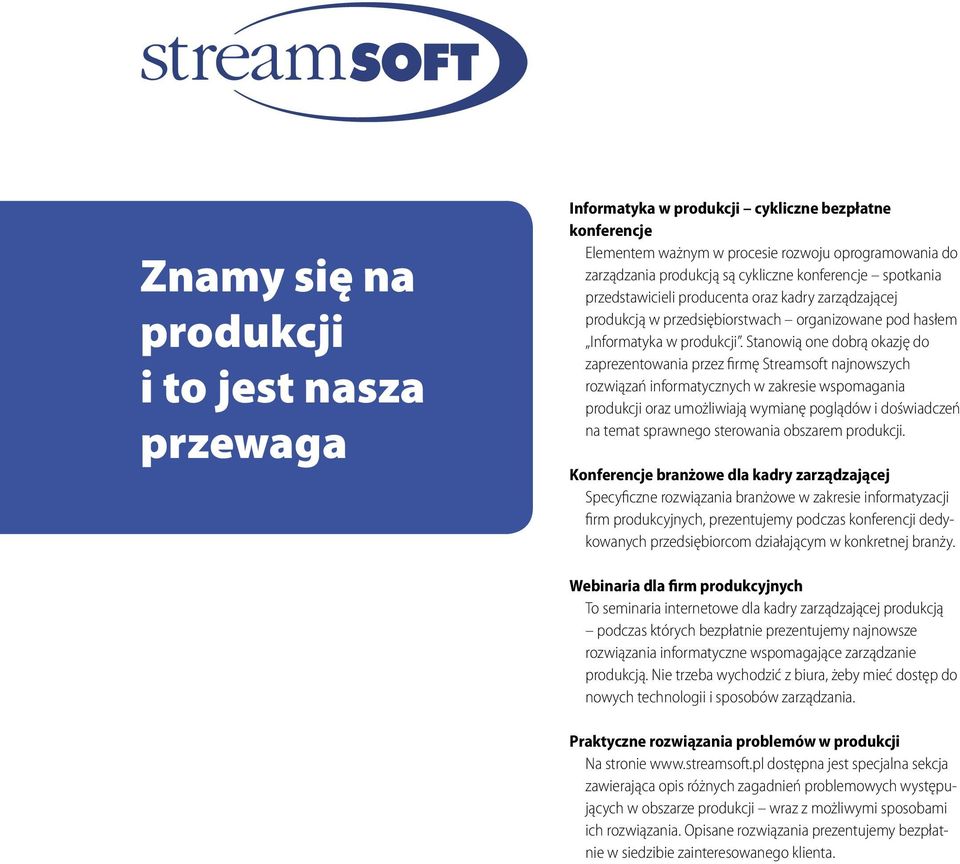 Stanowią one dobrą okazję do zaprezentowania przez firmę Streamsoft najnowszych rozwiązań informatycznych w zakresie wspomagania produkcji oraz umożliwiają wymianę poglądów i doświadczeń na temat