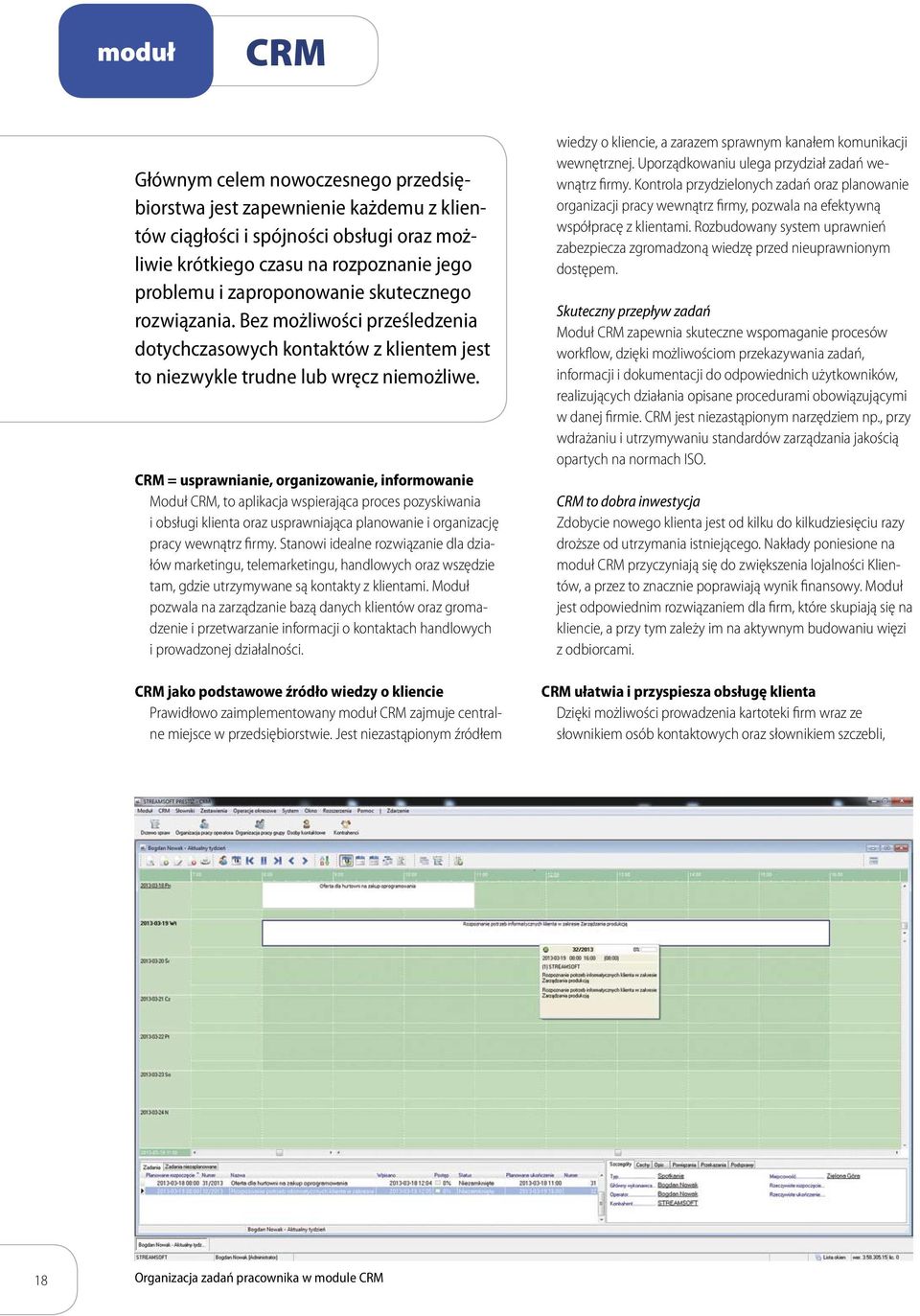 CRM = usprawnianie, organizowanie, informowanie Moduł CRM, to aplikacja wspierająca proces pozyskiwania i obsługi klienta oraz usprawniająca planowanie i organizację pracy wewnątrz firmy.