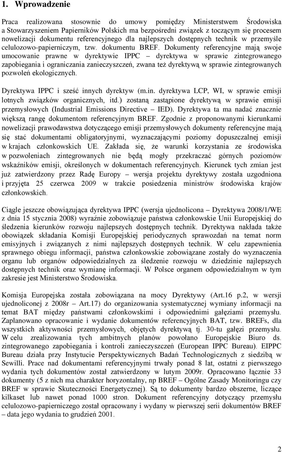 Dokumenty referencyjne mają swoje umocowanie prawne w dyrektywie IPPC dyrektywa w sprawie zintegrowanego zapobiegania i ograniczania zanieczyszczeń, zwana też dyrektywą w sprawie zintegrowanych