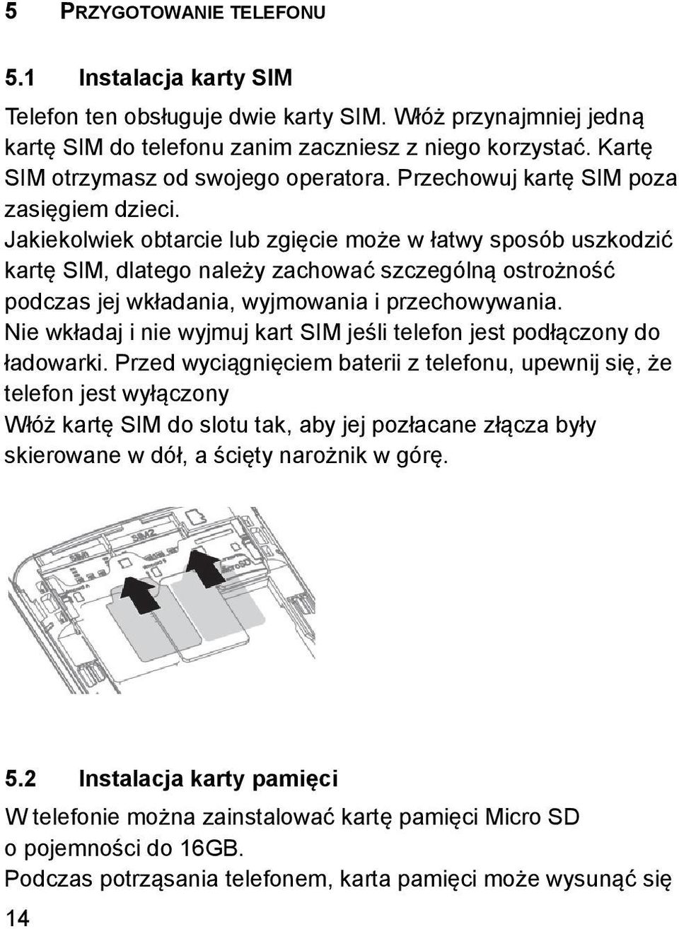 Jakiekolwiek obtarcie lub zgięcie może w łatwy sposób uszkodzić kartę SIM, dlatego należy zachować szczególną ostrożność podczas jej wkładania, wyjmowania i przechowywania.