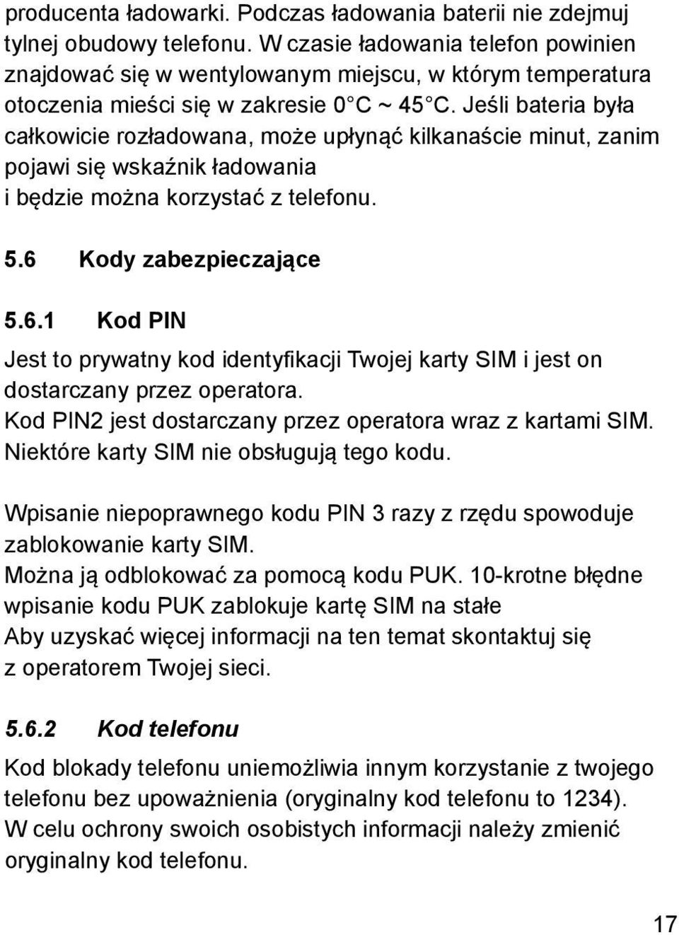 Jeśli bateria była całkowicie rozładowana, może upłynąć kilkanaście minut, zanim pojawi się wskaźnik ładowania i będzie można korzystać z telefonu. 5.6 