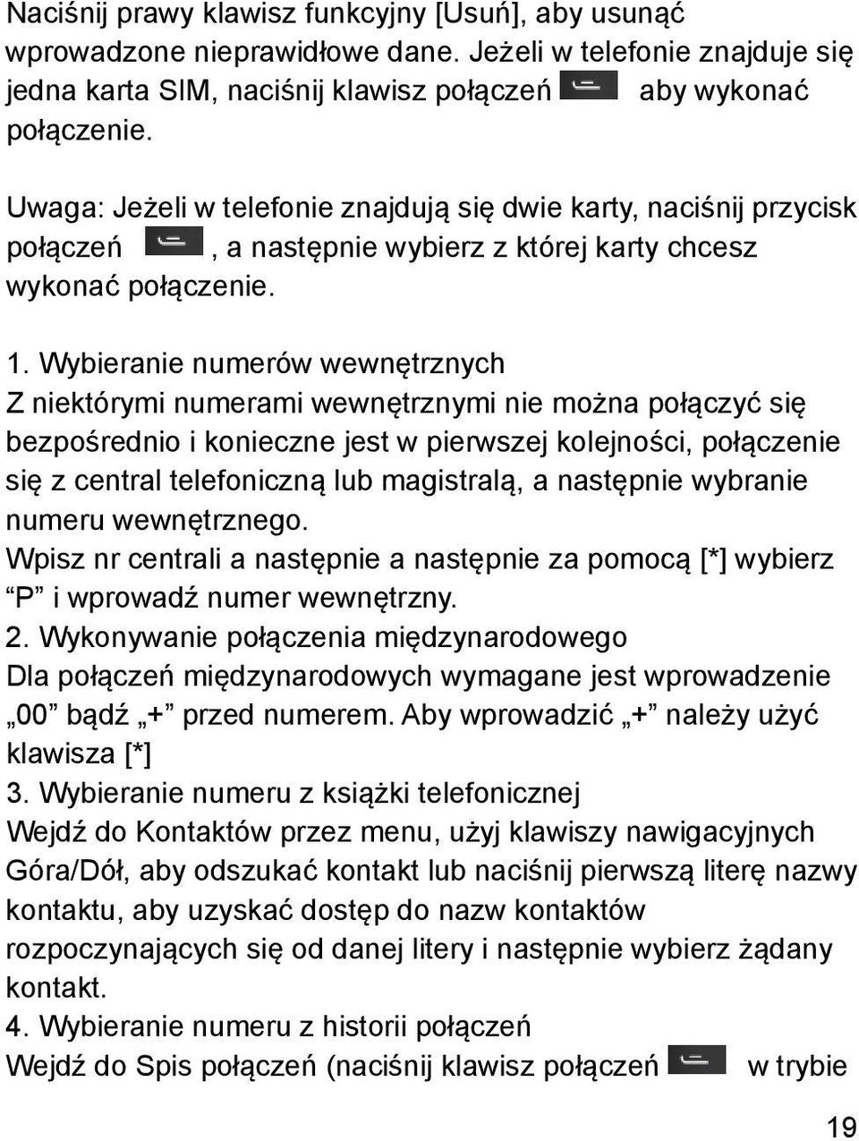 Wybieranie numerów wewnętrznych Z niektórymi numerami wewnętrznymi nie można połączyć się bezpośrednio i konieczne jest w pierwszej kolejności, połączenie się z central telefoniczną lub magistralą, a