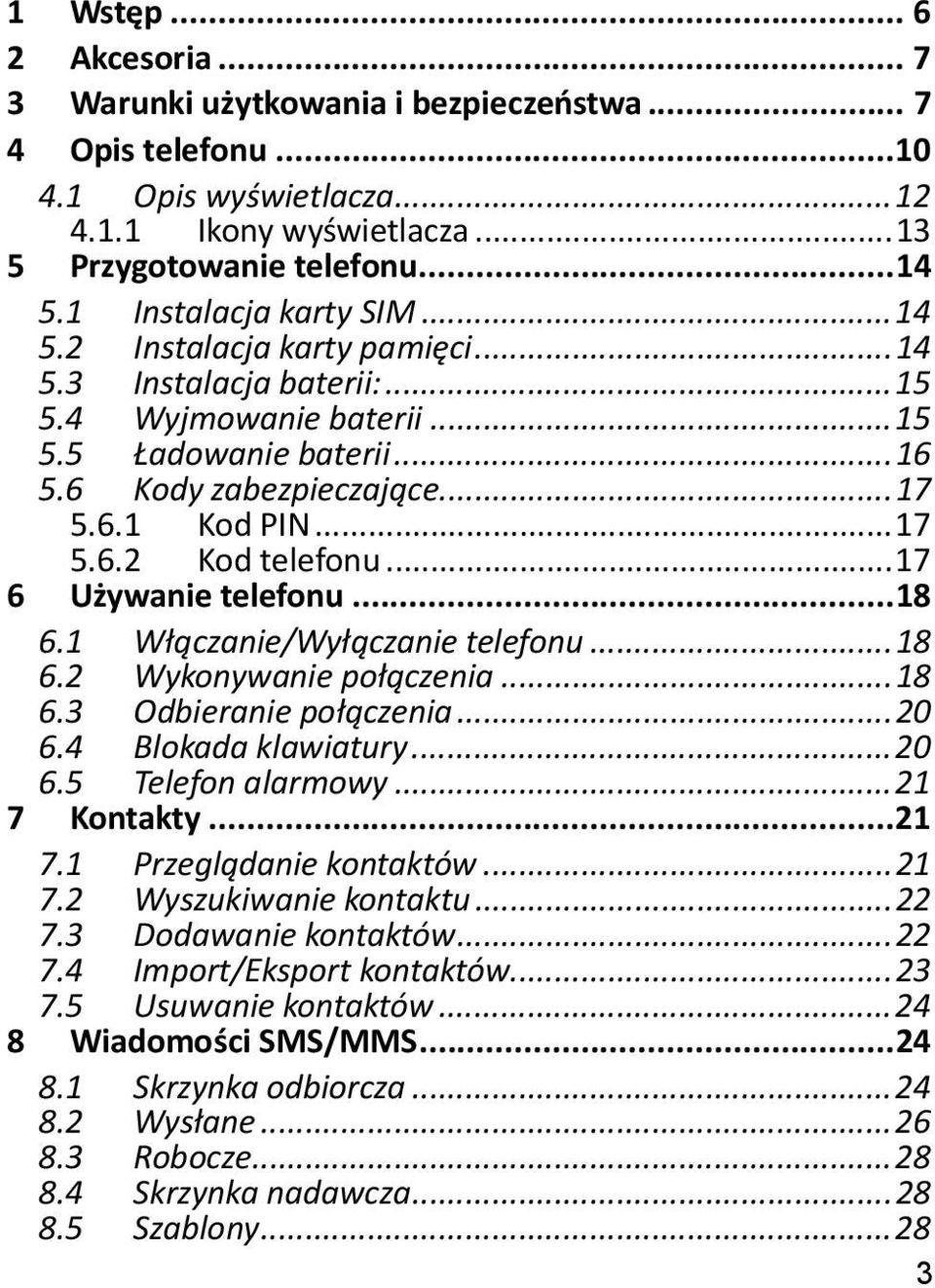 .. 17 5.6.2 Kod telefonu... 17 6 Używanie telefonu... 18 6.1 Włączanie/Wyłączanie telefonu... 18 6.2 Wykonywanie połączenia... 18 6.3 Odbieranie połączenia... 20 6.4 Blokada klawiatury... 20 6.5 Telefon alarmowy.