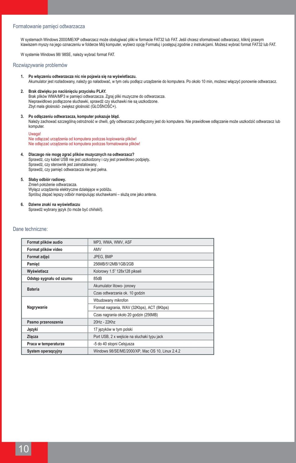 Możesz wybrać format FAT32 lub FAT. W systemie Windows 98/ 98SE, należy wybrać format FAT. Rozwiązywanie problemów 1. Po włączeniu odtwarzacza nic nie pojawia się na wyświetlaczu.