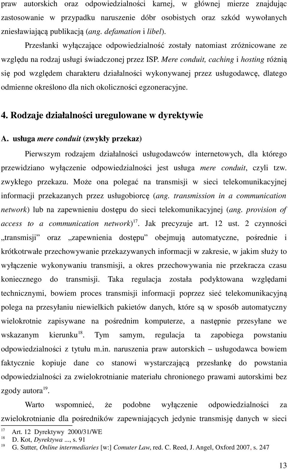 Mere conduit, caching i hosting różnią się pod względem charakteru działalności wykonywanej przez usługodawcę, dlatego odmienne określono dla nich okoliczności egzoneracyjne. 4.