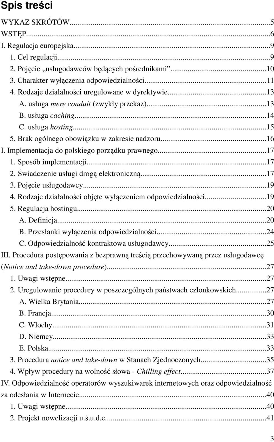 Implementacja do polskiego porządku prawnego...17 1. Sposób implementacji...17 2. Świadczenie usługi drogą elektroniczną...17 3. Pojęcie usługodawcy...19 4.