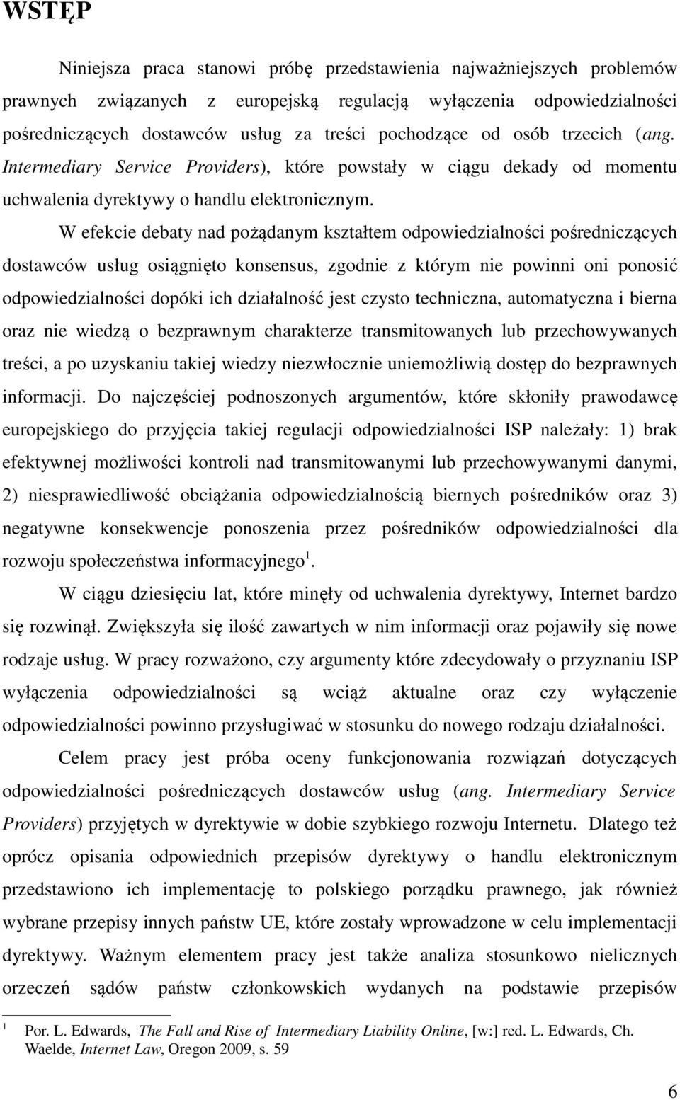 W efekcie debaty nad pożądanym kształtem odpowiedzialności pośredniczących dostawców usług osiągnięto konsensus, zgodnie z którym nie powinni oni ponosić odpowiedzialności dopóki ich działalność jest