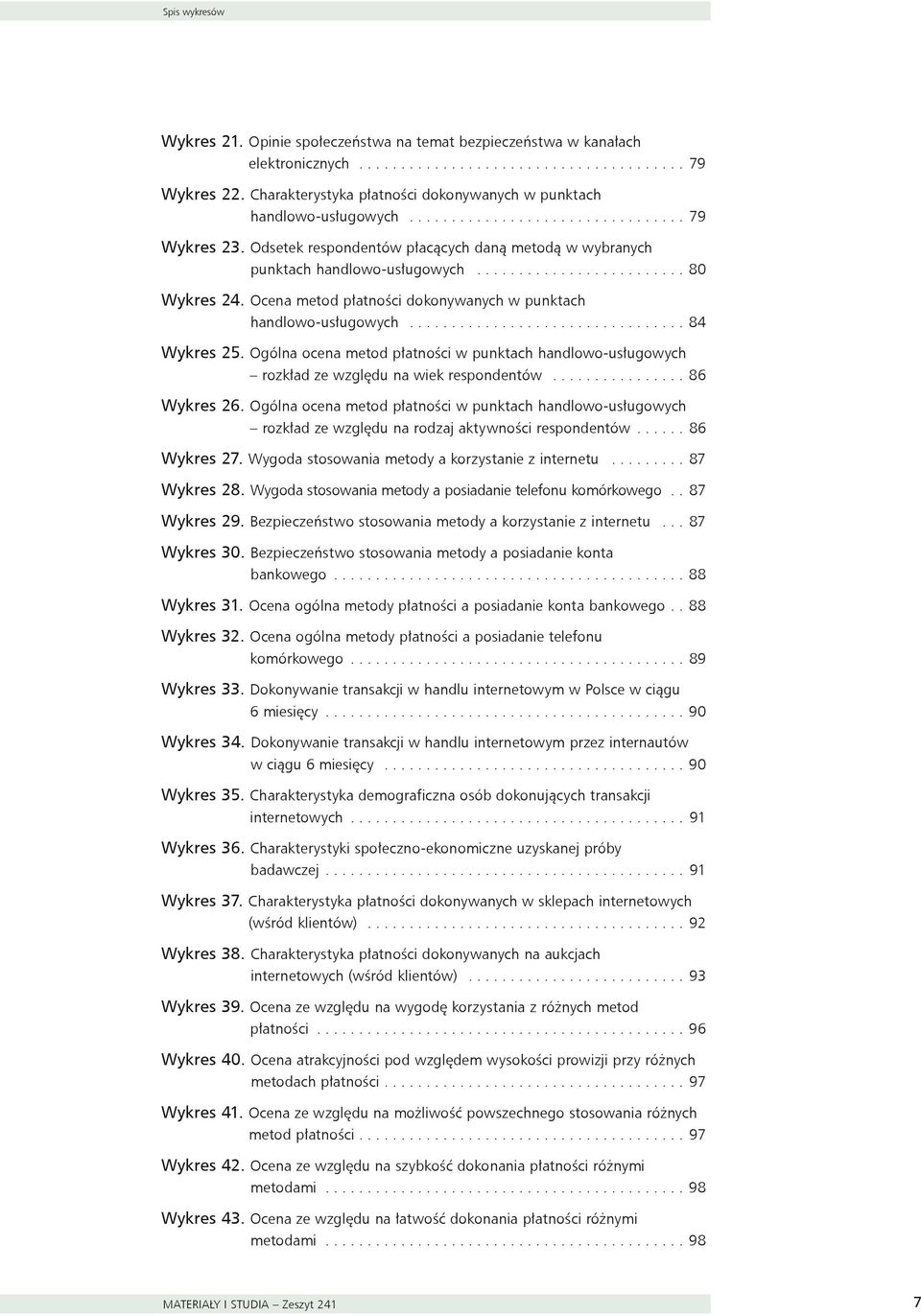 Odsetek respondentów płacących daną metodą w wybranych punktach handlowo-usługowych......................... 80 Wykres 24. Ocena metod płatności dokonywanych w punktach handlowo-usługowych.