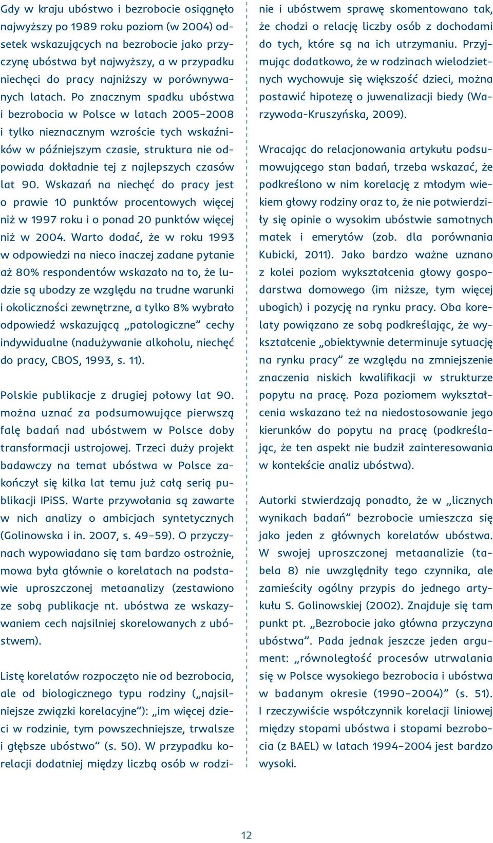 Po znacznym spadku ubóstwa i bezrobocia w Polsce w latach 2005 2008 i tylko nieznacznym wzroście tych wskaźników w późniejszym czasie, struktura nie odpowiada dokładnie tej z najlepszych czasów lat