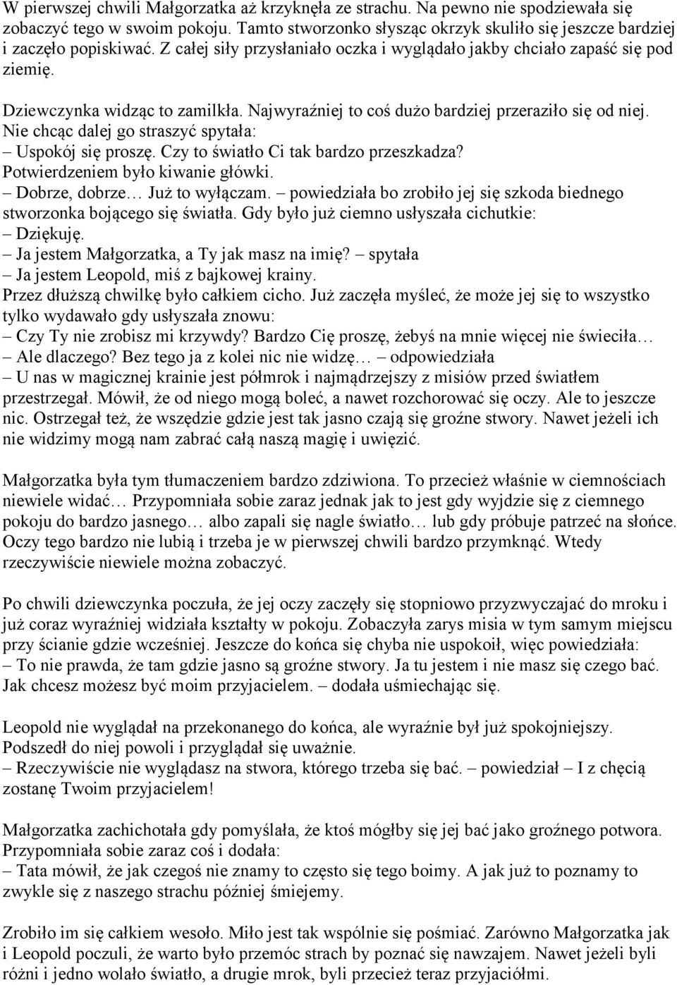 Nie chcąc dalej go straszyć spytała: Uspokój się proszę. Czy to światło Ci tak bardzo przeszkadza? Potwierdzeniem było kiwanie główki. Dobrze, dobrze Już to wyłączam.