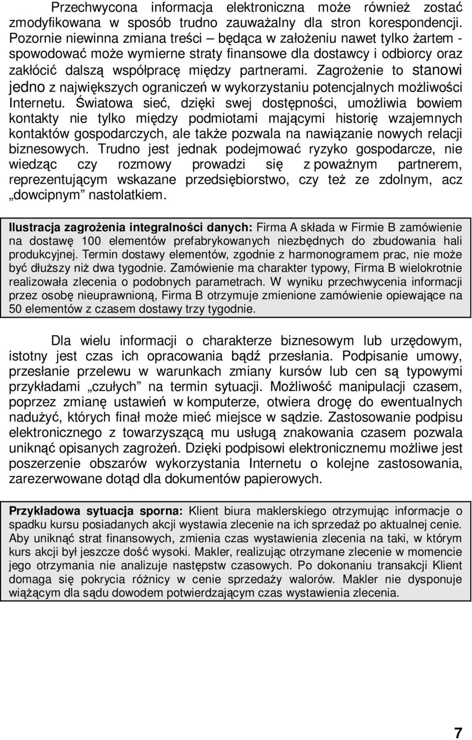 Zagrożenie to stanowi jedno z największych ograniczeń w wykorzystaniu potencjalnych możliwości Internetu.