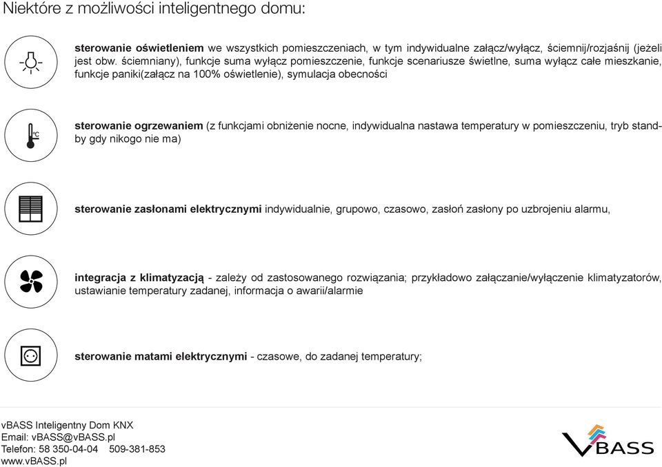 funkcjami obniżenie nocne, indywidualna nastawa temperatury w pomieszczeniu, tryb standby gdy nikogo nie ma) sterowanie zasłonami elektrycznymi indywidualnie, grupowo, czasowo, zasłoń zasłony po