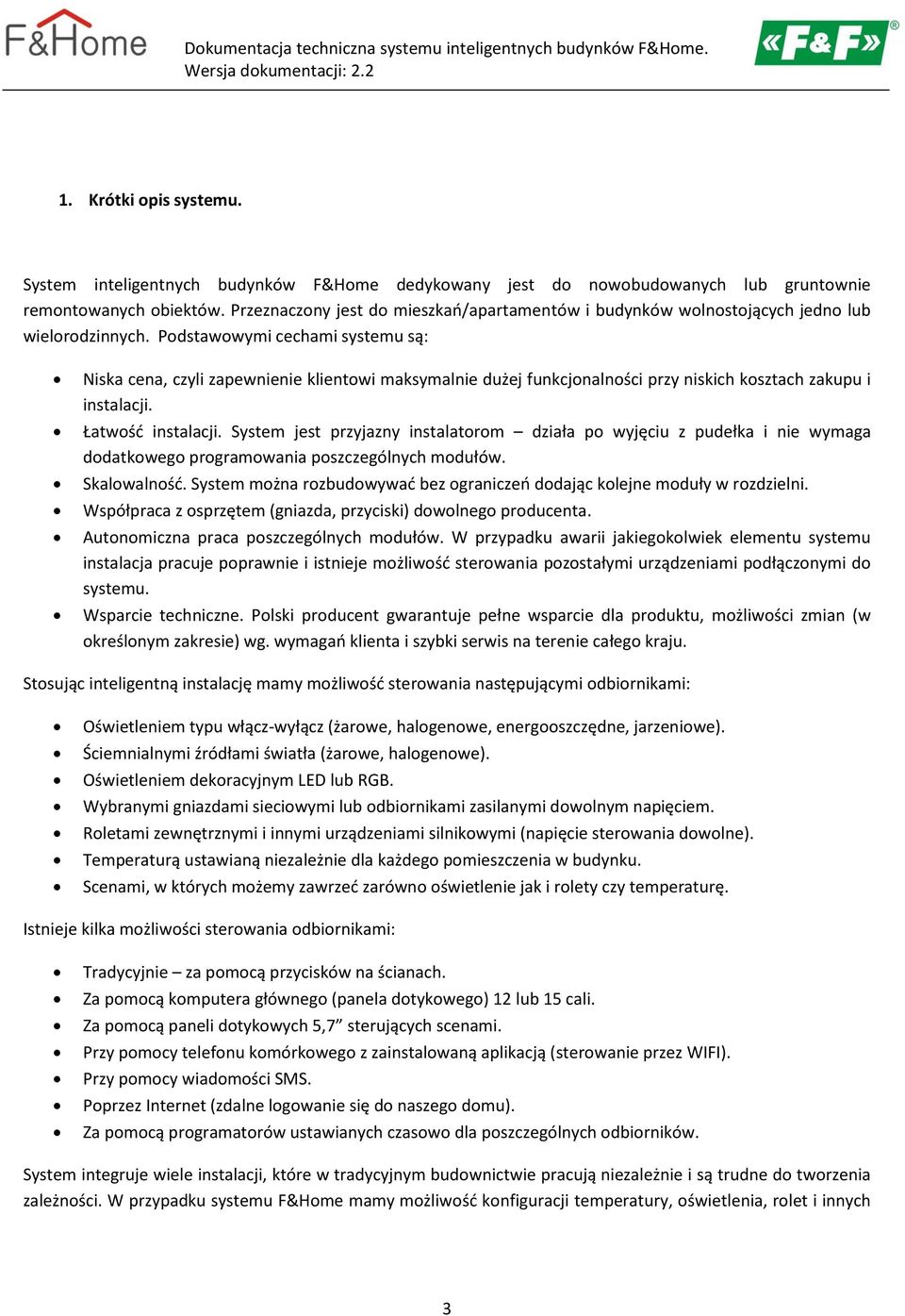 Podstawowymi cechami systemu są: Niska cena, czyli zapewnienie klientowi maksymalnie dużej funkcjonalności przy niskich kosztach zakupu i instalacji. Łatwość instalacji.
